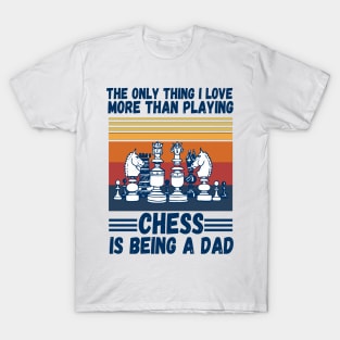 The only thing I love more than playing chess is being a dad T-Shirt